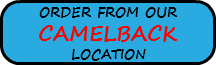 ORDER FROM OUR CAMELBACK LOCATION